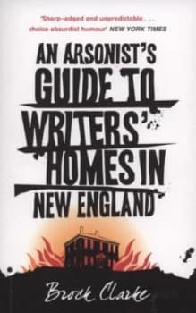 An Arsonists Guide to Writers Homes in New England by Brock Clarke Paperback