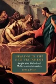 Healing in the New Testament by John J Pilch