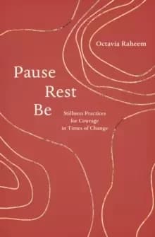 Pause, Rest, Be : Stillness Practices for Courage in Times of Change