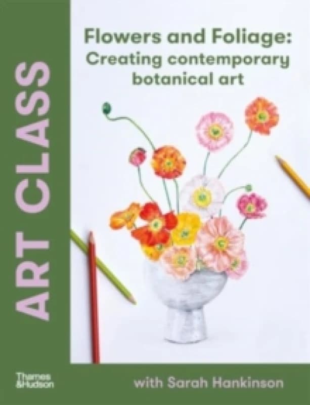 Art Class: Flowers and Foliage : Creating Contemporary Botanical Art Paperback / softback
