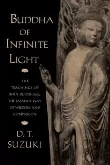 Buddha of Infinite Light : The Teachings of Shin Buddhism, the Japanese Way of Wisdom and Compassion