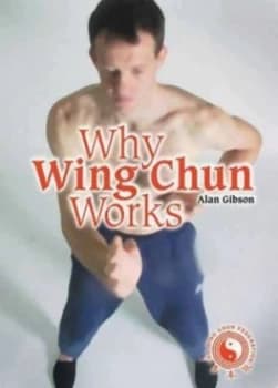 Why Wing Chun Works by Alan Gibson Paperback