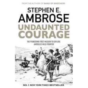 Undaunted Courage : The Pioneering First Mission to Explore America's Wild Frontier