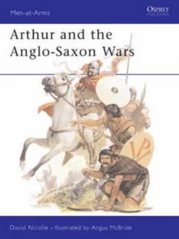Arthur and the Anglo-Saxon Wars by David Nicolle Paperback