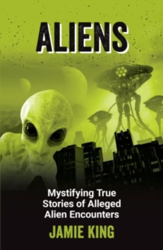 Aliens : Mystifying True Stories of Alleged Alien Encounters Paperback / softback