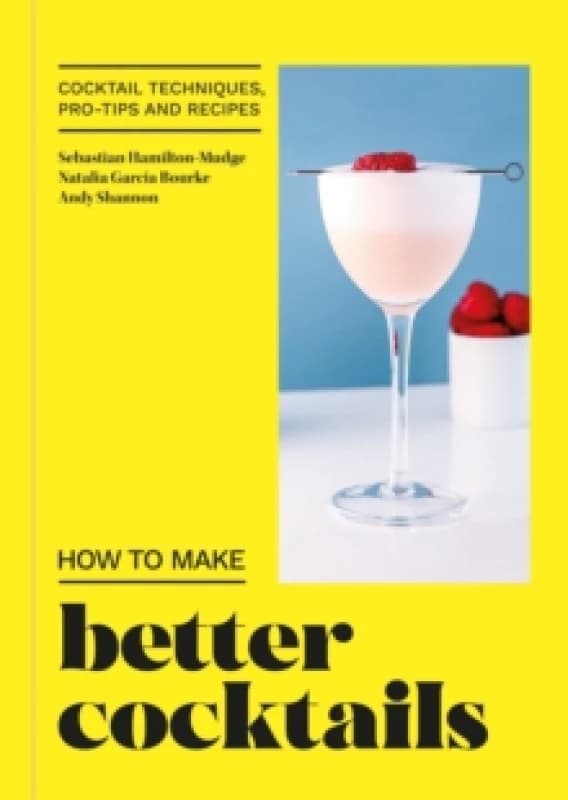 How to Make Better Cocktails. Hardback. By Sebastian HamiltonMudge, Natalia Garcia Bourke, Andrew Shannon Books
