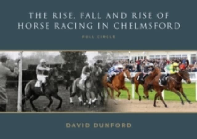 The RISE, FALL AND RISE OF HORSE RACING IN CHELMSFORD : FULL CIRCLE Paperback / softback