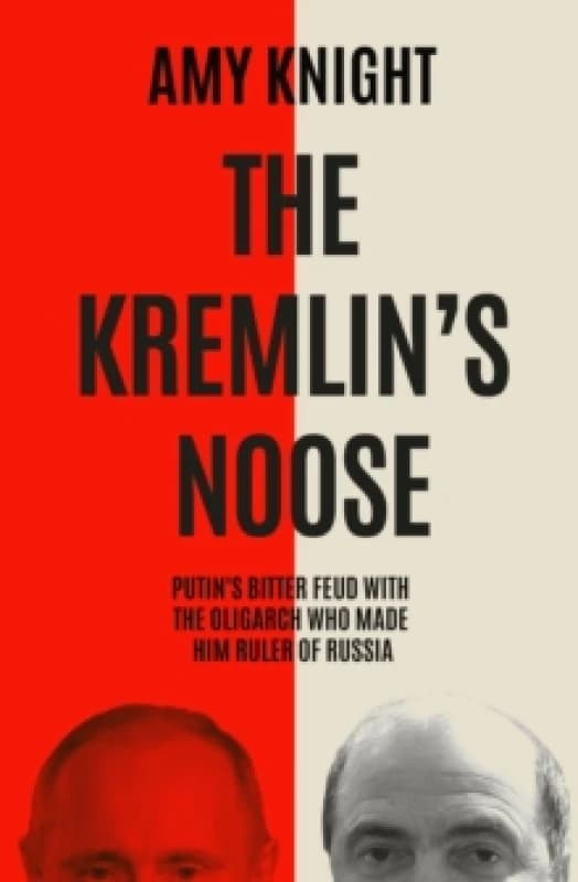 The Kremlin's Noose : Vladimir Putins Bitter Feud with the Oligarch Who Made Him Ruler of Russia Hardback