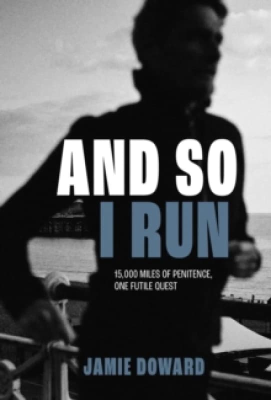 And So I Run : 15,000 miles of penitence, one futile quest Paperback / softback