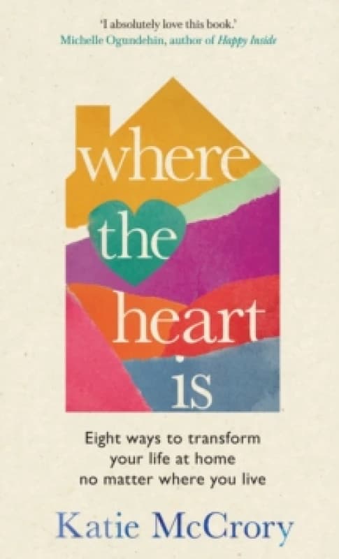 Where the Heart Is : Eight Ways to Transform Your Life at Home, No Matter Where You Live Hardback