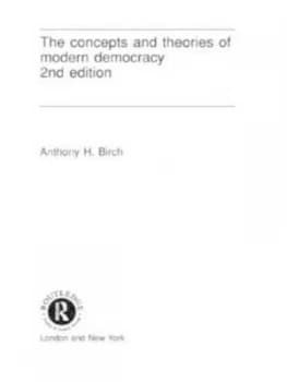 Concepts and Theories of Modern Democracy by Anthony H. Birch Book