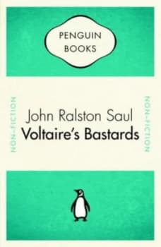 Voltaires Bastards The Dictatorship of Reason by John Ralston Saul Paperback