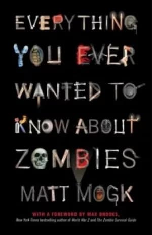 Everything you ever wanted to know about zombies by Matt Mogk