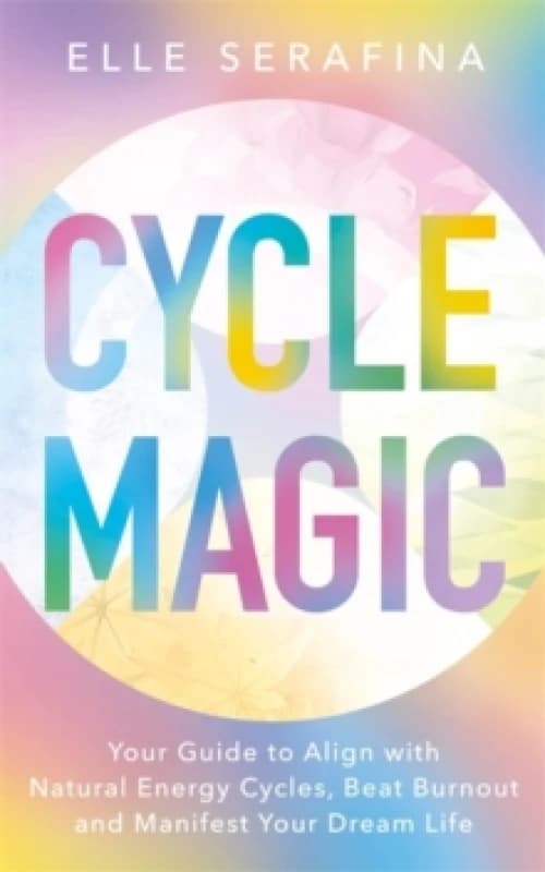 Cycle Magic : Your Guide to Align with Natural Energy Cycles, Beat Burnout and Manifest Your Dream Life Paperback / softback