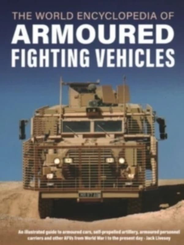 The World Encyclopedia of Armoured Fighting Vehicles. Hardback. By Jack Livesey Books