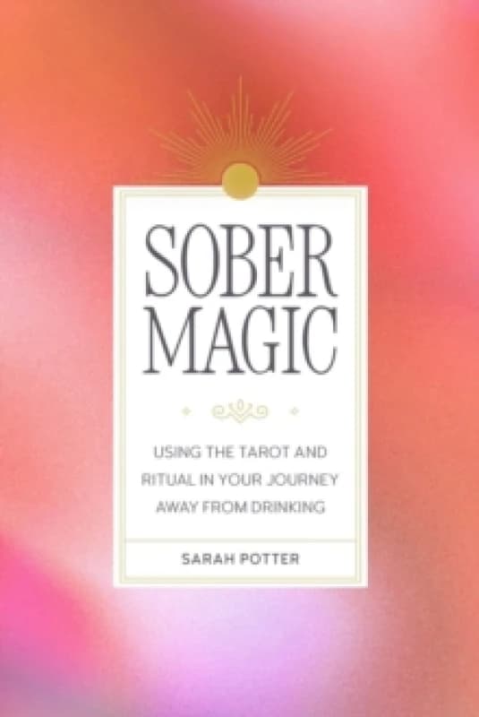 Sober Magic : Using the Tarot and Ritual in Your Journey Away from Drinking Paperback / softback