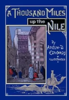A Thousand Miles Up the Nile by Professor Amelia B Edwards