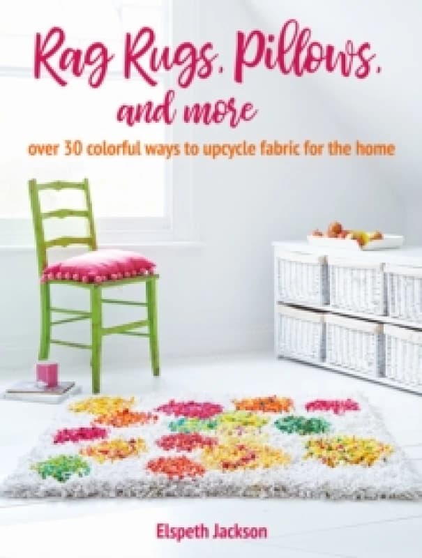 Rag Rugs, Pillows, and More : Over 30 Colorful Ways to Upcycle Fabric for the Home Paperback / softback