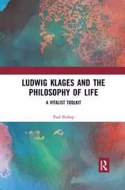 Ludwig Klages and the Philosophy of Life A Vitalist Toolkit