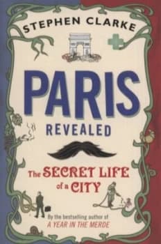 Paris Revealed by Stephen Clarke Hardback
