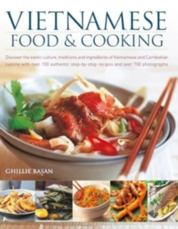 Vietnamese Food & Cooking : Discover the exotic culture, traditions and ingredients of Vietnamese and Cambodian cuisine with over 150 authentic step-b