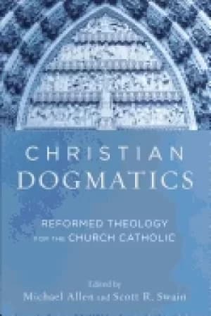 christian dogmatics reformed theology for the church catholic