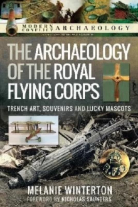 The Archaeology of the Royal Flying Corps : Trench Art, Souvenirs and Lucky Mascots Hardback