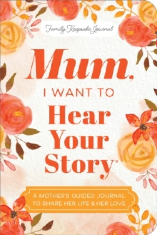 Mum, I Want to Hear Your Story (Expanded Edition) : A Mother's Guided Journal To Share Her Life & Her Love Paperback / softback