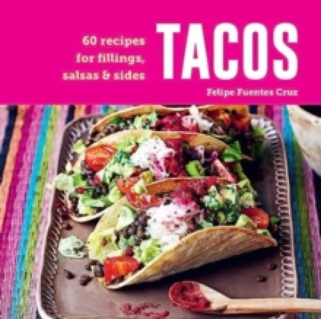 Tacos : 60 Recipes for Fillings, Salsas & Sides Hardback