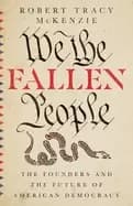we the fallen people the founders and the future of american democracy