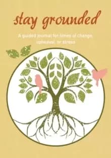 Stay Grounded : A Guided Journal for Times of Change, Upheaval, or Stress