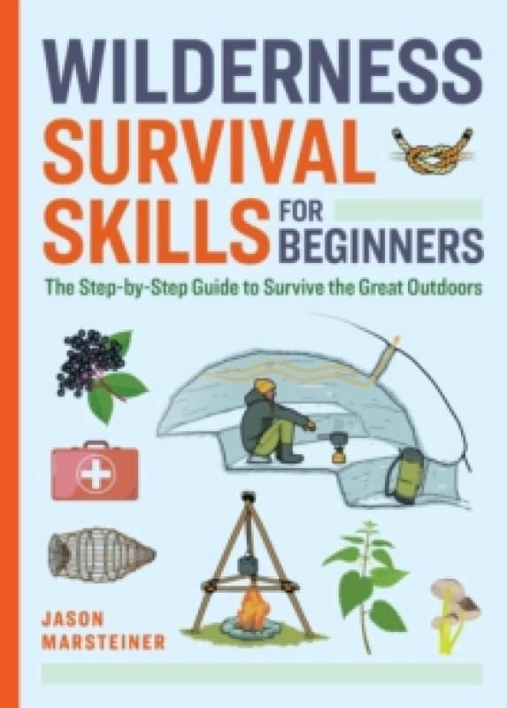 Wilderness Survival Skills for Beginners : The Step-by-Step Guide to Survive the Great Outdoors Paperback / softback