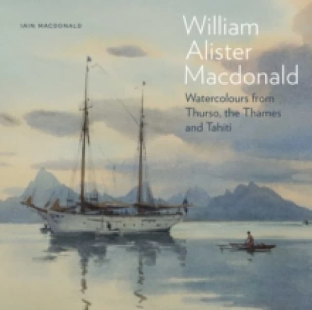 William Alister Macdonald : Watercolours from Thurso, the Thames, and Tahiti Hardback