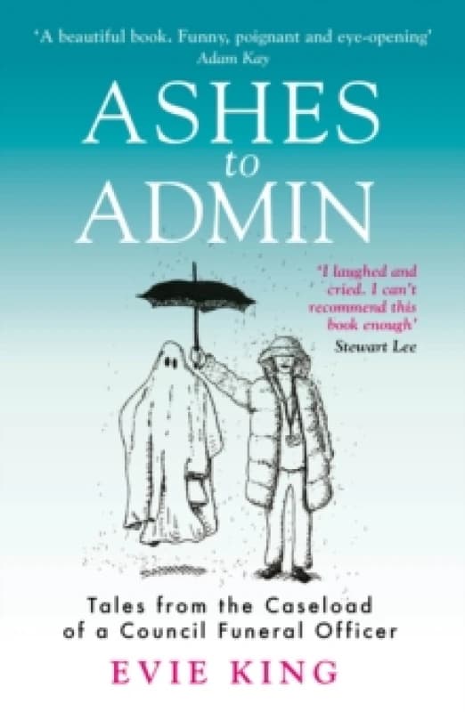 Ashes To Admin : Tales from the Caseload of a Council Funeral Officer Paperback / softback