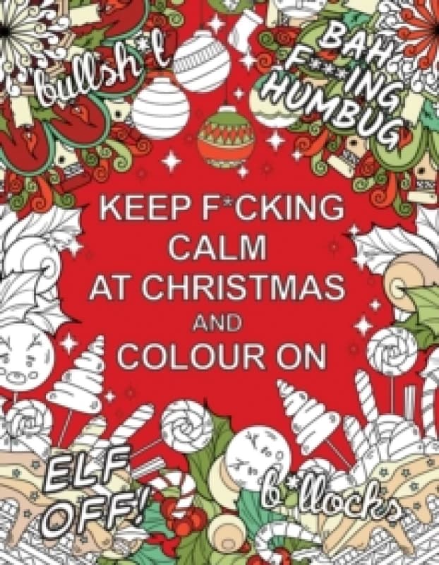 Keep F*cking Calm at Christmas and Colour On : A Sweary Seasonal Colouring Book for Adults Paperback / softback