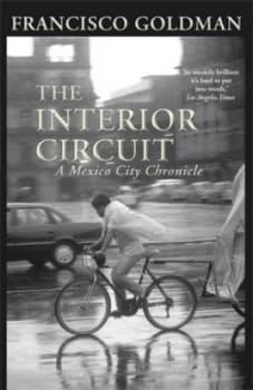 The Interior Circuit by Francisco Goldman Hardback