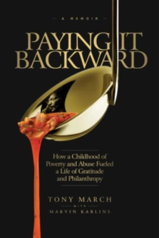Paying It Backward : How a Childhood of Poverty and Abuse Fueled a Life of Gratitude and Philanthropy Hardback