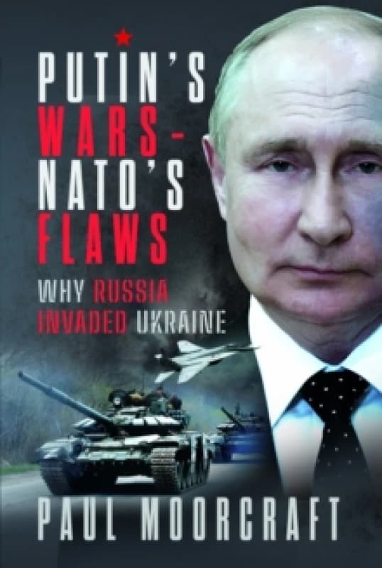 Putin's Wars and NATO's Flaws : Why Russia Invaded Ukraine Hardback