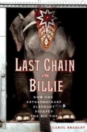 last chain on billie how one extraordinary elephant escaped the big top