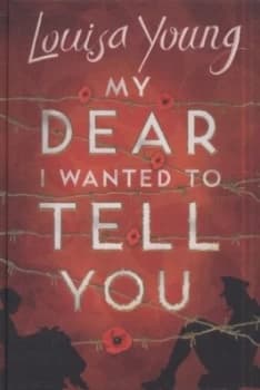 My Dear I Wanted to Tell You by Louisa Young Hardback