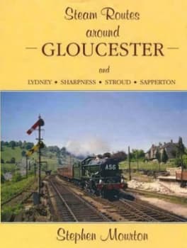 Steam Routes around Gloucester and Lydney Sharpness Stroud Sapperton by Stephen Mourton Paperback