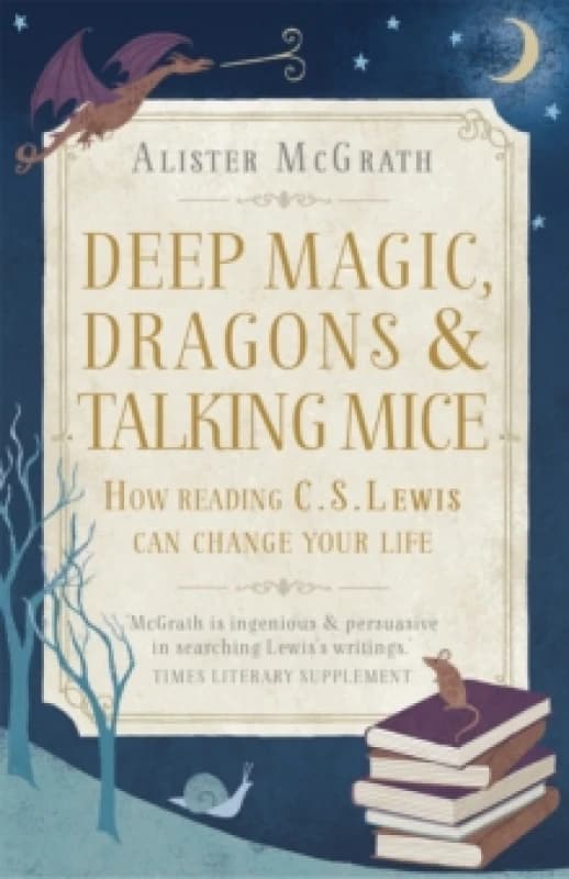 Deep Magic, Dragons and Talking Mice : How Reading C.S. Lewis Can Change Your Life Paperback / softback