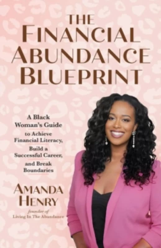 The Financial Abundance Blueprint : A Black Woman's Guide to Achieve Financial Literacy, Build a Successful Career, and Break Boundaries Paperback / s