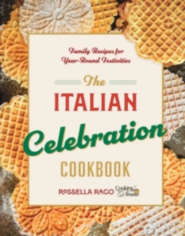 The Italian Celebration Cookbook : 130 Recipes Inspired by Family Traditions and Seasonal Joy Hardback