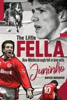 The Little Fella : How Middlesbrough Fell in Love with Juninho
