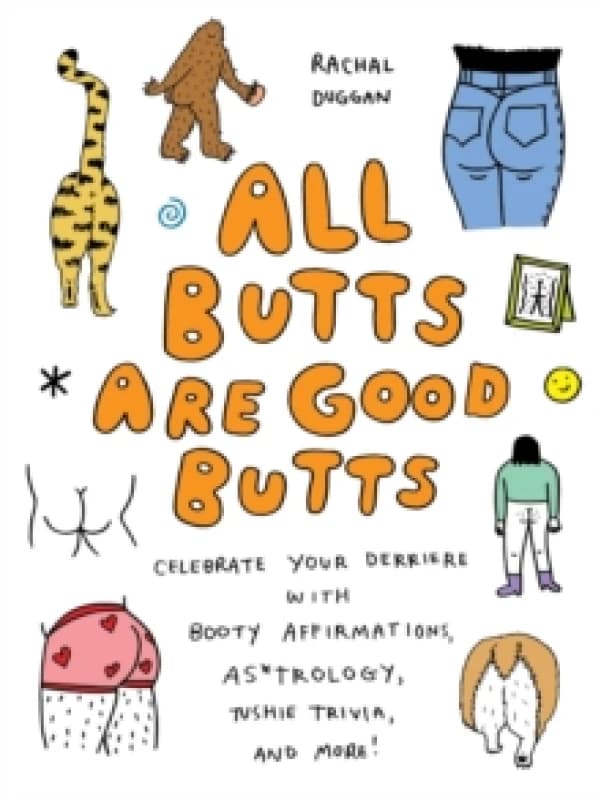 All Butts Are Good Butts : Celebrate Your Derriere with Booty Affirmations, As*trology, Tushie Trivia, and More Hardback