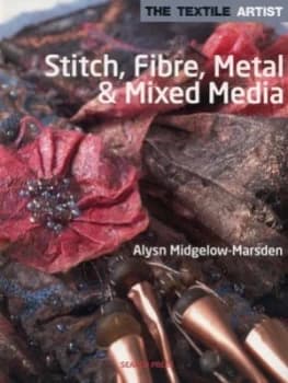 Stitch Fibre Metal and Mixed Media by Alysn Midgelow-Marsden Book