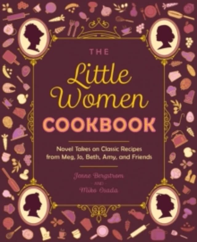 The Little Women Cookbook : Novel Takes on Classic Recipes from Meg, Jo, Beth, Amy and Friends Paperback / softback