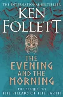 The Evening and the Morning : The Prequel to The Pillars of the Earth, A Kingsbridge Novel