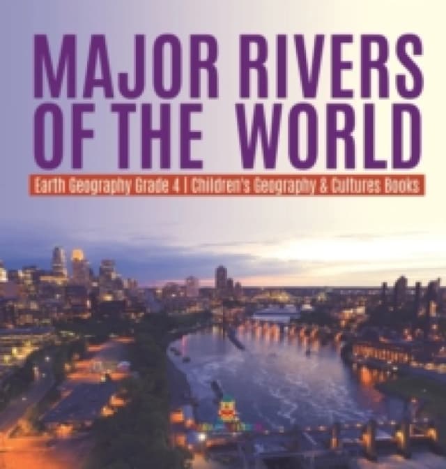 Major Rivers of the World Earth Geography Grade 4 Children's Geography & Cultures Books Hardback